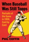 Image for When Baseball Was Still Topps: Portraits of the Game in 1959, Card by Card