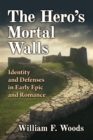 Image for The Hero&#39;s Mortal Walls: Identity and Defenses in Early Epic and Romance