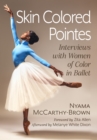 Image for Skin Colored Pointes : Interviews with Women of Color in Ballet: Interviews with Women of Color in Ballet