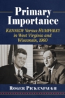 Image for Primary Importance: Kennedy Versus Humphrey in West Virginia and Wisconsin, 1960