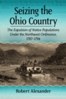 Image for Seizing the Ohio Country : The Expulsion of Native Populations Under the Northwest Ordinance, 1787-1794: The Expulsion of Native Populations Under the Northwest Ordinance, 1787-1794