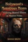 Image for Hollywood&#39;s Monstrous Moms : Vilifying Mental Illness in Horror Films: Vilifying Mental Illness in Horror Films