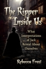 Image for The Ripper Inside Us : What Interpretations of Jack Reveal About Ourselves: What Interpretations of Jack Reveal About Ourselves