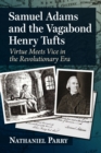 Image for Samuel Adams and the Vagabond Henry Tufts: Virtue Meets Vice in the Revolutionary Era