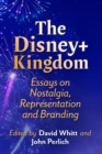 Image for The Disney+ Kingdom : Essays on Nostalgia, Representation and Branding: Essays on Nostalgia, Representation and Branding