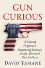 Image for Gun curious: a liberal professor&#39;s surprising journey inside America&#39;s gun culture