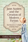 Image for Jane Austen and the creation of modern fiction: six novels in &quot;a style entirely new&quot;