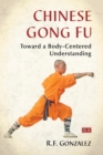 Image for Chinese Gong Fu : Toward a Body-Centered Understanding