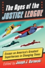 Image for The Ages of the Justice League : Essays on America&#39;s Greatest Superheroes in Changing Times