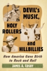 Image for Devil&#39;s music, holy rollers and hillbillies  : how America gave birth to rock and roll