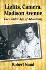Image for Lights, camera, Madison Avenue  : the golden age of advertising