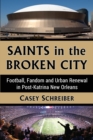 Image for Saints in the Broken City : Football, Fandom and Urban Renewal in Post-Katrina New Orleans