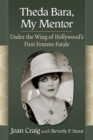 Image for Theda Bara, my mentor  : under the wing of Hollywood&#39;s first femme fatale