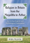 Image for Religion in Britain from the megaliths to Arthur  : an archaeological and mythological exploration