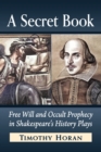 Image for A Secret Book : Free Will and Occult Prophecy in Shakespeare&#39;s History Plays