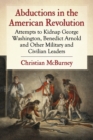 Image for Abductions in the American Revolution  : attempts to kidnap George Washington, Benedict Arnold and other military and civilian leaders