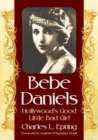 Image for Bebe Daniels : Hollywood&#39;s Good Little Bad Girl