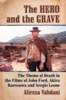 Image for The Hero and the Grave : The Theme of Death in the Films of John Ford, Akira Kurosawa and Sergio Leone
