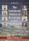 Image for The Confederate Soldiers of Rockbridge County, Virginia : A Roster