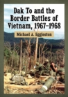 Image for Dak To and the Border Battles of Vietnam, 1967-1968