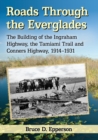 Image for Roads Through the Everglades : The Building of the Ingraham Highway, the Tamiami Trail and Conners Highway, 1914-1931