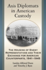 Image for Axis Diplomats in American Custody : The Housing of Enemy Representatives and Their Exchange for American Counterparts, 1941-1945