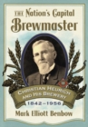Image for The Nation&#39;s Capital Brewmaster : Christian Heurich and His Brewery, 1842-1956