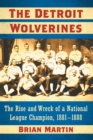 Image for The Detroit wolverines  : the rise and wreck of a National League champion, 1881-1888