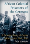 Image for African colonial prisoners of the Germans  : a pictorial history of captive soldiers in the world wars