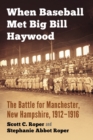 Image for When Baseball Met Big Bill Haywood : The Battle for Manchester, New Hampshire, 1912-1916