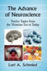 Image for The Advance of Neuroscience : Twelve Topics from the Victorian Era to Today