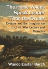 Image for The Home Voices Speak Louder Than the Drums : Dreams and the Imagination in Civil War Letters and Memoirs