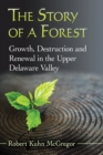 Image for The Story of a Forest : Growth, Destruction and Renewal in the Upper Delaware Valley