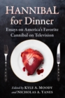 Image for Hannibal for Dinner : Essays on America&#39;s Favorite Cannibal on Television