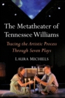 Image for The Metatheater of Tennessee Williams : Tracing the Artistic Process Through Seven Plays