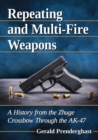 Image for Repeating and Multi-Fire Weapons : A History from the Zhuge Crossbow Through the AK-47