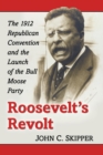 Image for Roosevelt&#39;s Revolt : The 1912 Republican Convention and the Launch of the Bull Moose Party
