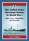 Image for The United States Merchant Marine in World War I : Ships, Crews, Shipbuilders and Operators