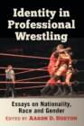 Image for Identity in Professional Wrestling : Essays on Nationality, Race and Gender