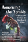Image for Romancing the Zombie : Essays on the Undead as Significant &quot;Other
