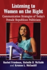 Image for Listening to Women on the Right : Communication Strategies of Today&#39;s Female Republican Politicians