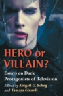 Image for Hero or Villain? : Essays on Dark Protagonists of Television