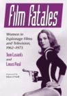 Image for Film fatales  : women in espionage films and television, 1963-1973