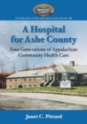 Image for A Hospital for Ashe County : Four Generations of Appalachian Community Health Care