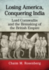 Image for Losing America, Conquering India : Lord Cornwallis and the Remaking of the British Empire