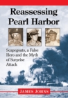 Image for Reassessing Pearl Harbor  : scapegoats, a false hero and the myth of surprise attack