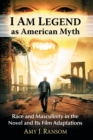 Image for I Am Legend as American Myth : Race and Masculinity in the Novel and Its Film Adaptations