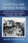 Image for Death Rites and Hawaiian Royalty : Funerary Practices in the Kamehameha and Kalkaua Dynasties, 1819-1953