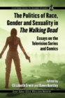 Image for The Politics of Race, Gender and Sexuality in The Walking Dead : Essays on the Television Series and Comics