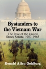 Image for Bystanders to the Vietnam War  : the role of the United States Senate, 1950-1965